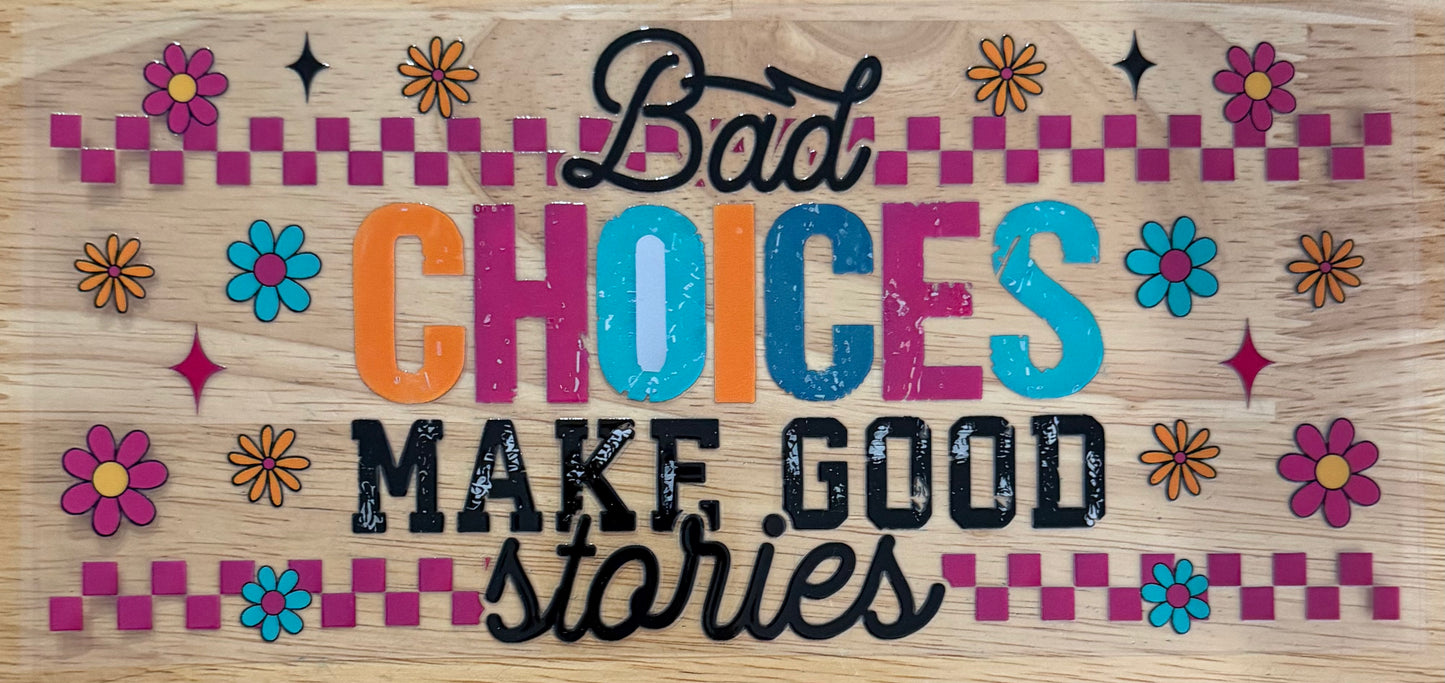 Bad Choices Make Good Stories UVDTF Wrap